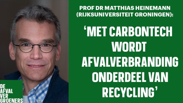 Prof Dr Matthias Heinemann: 'Met Carbontech wordt afvalverbranding onderdeel van recycling'